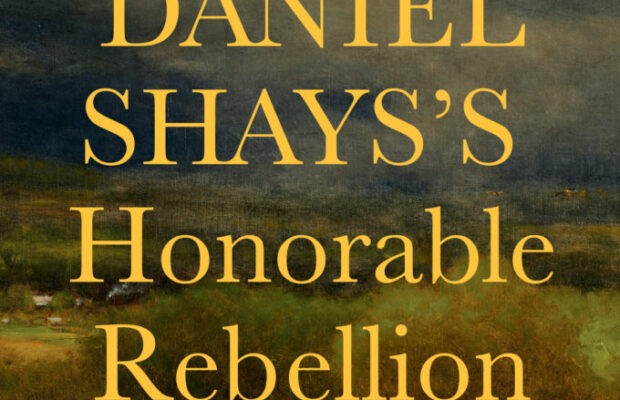 Daniel Shays’s Honorable Rebellion